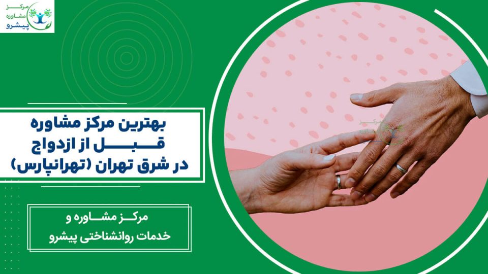 بهترین مرکز مشاوره قبل از ازدواج در شرق تهران (تهرانپارس)